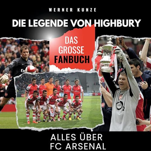Die Legende von Highbury: Alles über FC Arsenal - das große Fanbuch