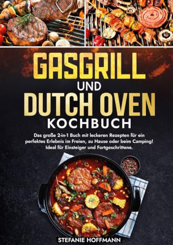 Gasgrill und Dutch Oven Kochbuch: Das große 2-in-1 Buch mit leckeren Rezepten für ein perfektes Erlebnis im Freien, zu Hause oder beim Camping! Ideal für Einsteiger und Fortgeschrittene.