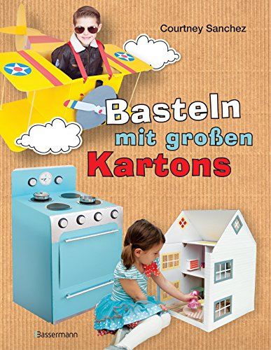 Basteln mit großen Kartons: Flugzeug, Rakete, Auto, Segelboot, Puppenhaus, Kasperltheater, Kinderküche und viele andere tolle Projekte