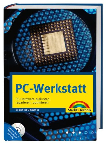 PC-Werkstatt - Ganz neu! PC-Hardware aufrüsten, reparieren und optimieren: PC-Hardware aufrüsten, reparieren, optimieren (Kompendium / Handbuch)