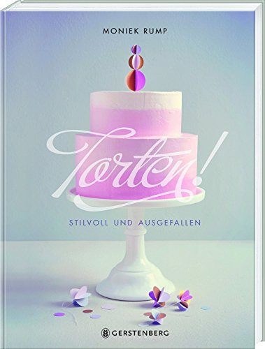 Torten!: Stilvoll und ausgefallen 50 Rezepte für besondere Torten