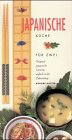 Japanische Küche für Zwei: Original japanische Gerichte, einfach in der Zubereitung