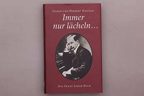 Immer nur lächeln . . .: Das Franz Lehar Buch