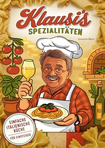 Klausi's Spezialitäten: Einfache italienische Küche für Einsteiger