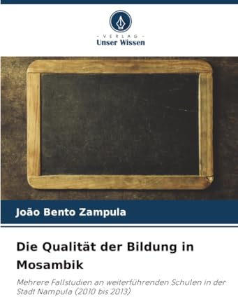 Die Qualität der Bildung in Mosambik: Mehrere Fallstudien an weiterführenden Schulen in der Stadt Nampula (2010 bis 2013)