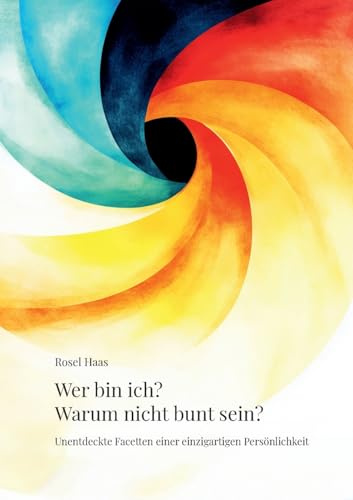 Wer bin ich? Warum nicht bunt sein?: Unentdeckte Facetten einer einzigartigen Persönlichkeit