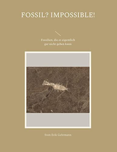 Fossil? Impossible!: Fossilien, die es eigentlich gar nicht geben kann