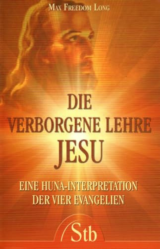 Die verborgene Lehre Jesu: Eine Huna Interpretation der vier Evangelien