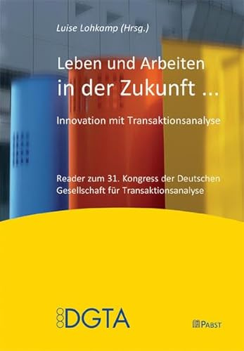Leben und Arbeiten in der Zukunft ...: Innovation mit Transaktionsanalyse