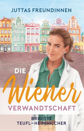 Die Wiener Verwandtschaft: Freundschaft oder Liebe? Amüsante Betrachtungen (Juttas Freundinnen, Band 3)