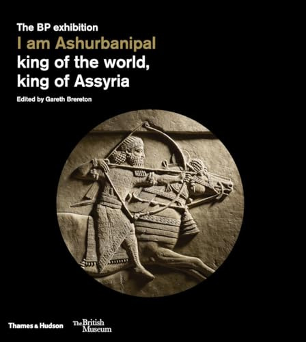 I Am Ashurbanipal: King of the World, King of Assyria (British Museum)