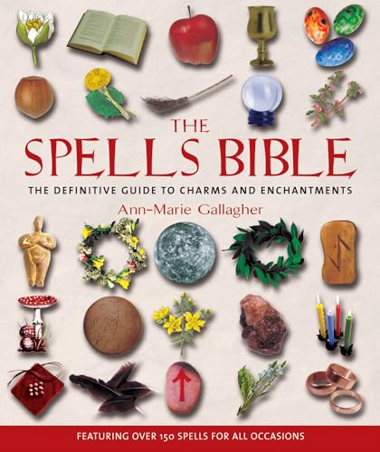 The Spells Bible: The Definitive Guide to Charms and Enchantments