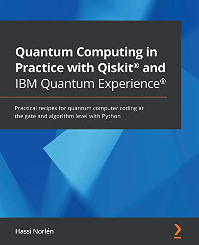 Quantum Computing in Practice with Qiskit® and IBM Quantum Experience®: Practical recipes for quantum computer coding at the gate and algorithm level with Python