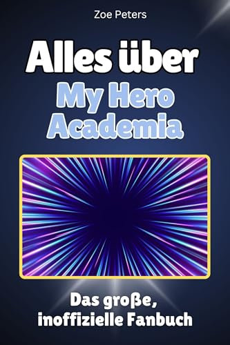 Alles über My Hero Academia - Hochwertige Hardcover-Ausgabe - das perfekte Geschenk: Das große, inoffizielle Fanbuch