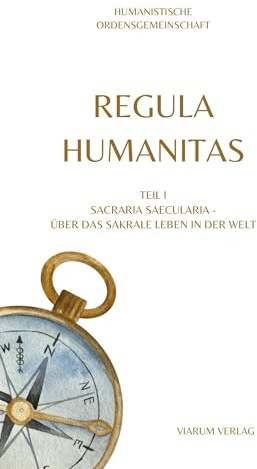 REGULA HUMANITAS: Teil 1 Sacraria Saecularia - Über das sakrale Leben in der Welt