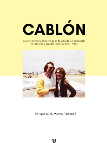 Cablón: Cuatro intensos años y más en la vida de un paparazzi novato a la caza del famoseo (1977-1980)
