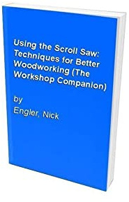 Using the Scroll Saw: Techniques for Better Woodworking (The Workshop Companion)