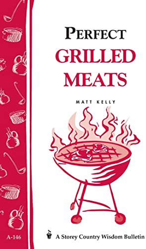 Perfect Grilled Meats: Storey's Country Wisdom Bulletin A-146 (Storey Country Wisdom Bulletin, Band 146)