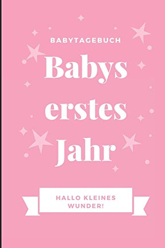 BABYTAGEBUCH BABYS ERSTES JAHR HALLO KLEINES WUNDER: A5 Notizbuch liniert als Geschenk zur Geburt für Mädchen | Geschenkidee für werdene Mütter zur ... Baby-Tagebuch | Babyalbum | Babys erstes Jahr