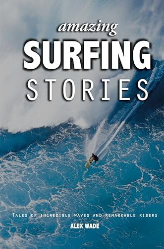 Amazing Surfing Stories – Tales of Incredible Waves & Remarkable Riders: 4 (Amazing Stories) (Cover may vary)