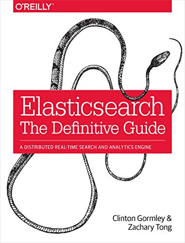 Elasticsearch – The Definitive Guide: A Distributed Real-Time Search and Analytics Engine