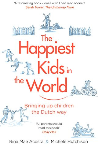 The Happiest Kids in the World: Bringing up Children the Dutch Way