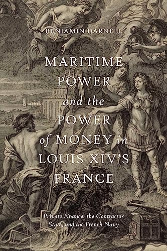 Maritime Power and the Power of Money in Louis XIV's France: Private Finance, the Contractor State, and the French Navy