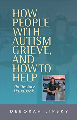 How People With Autism Grieve, and How to Help: An Insider Handbook