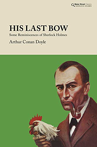 His Last Bow: Some Reminiscences of Sherlock Holmes (Baker Street Classics)