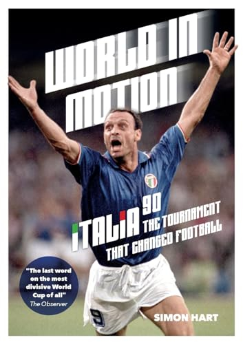 World in Motion: The Inside Story of Italia ’90: The Tournament That Changed Football