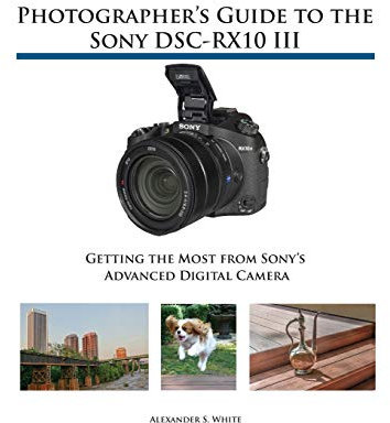 Photographer's Guide to the Sony DSC-RX10 III: Getting the Most from Sony's Advanced Digital Camera
