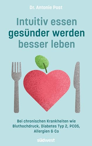 Intuitiv essen, gesünder werden, besser leben: Bei Bluthochdruck, Insulinresistenz, Diabetes Typ 2, PCOS, Allergien & Co