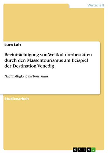 Beeinträchtigung von Weltkulturerbestätten durch den Massentourismus am Beispiel der Destination Venedig: Nachhaltigkeit im Tourismus