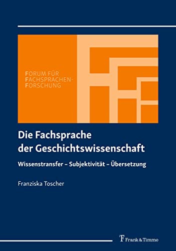 Die Fachsprache der Geschichtswissenschaft: Wissenstransfer – Subjektivität – Übersetzung (Forum für Fachsprachen-Forschung)