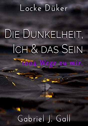 Die Dunkelheit, Ich & das Sein: 1004 Wege zu mir