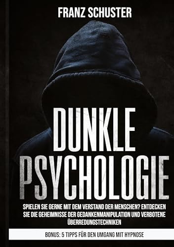 Dunkle Psychologie: Spielen Sie gerne mit dem Verstand der Menschen? Entdecken Sie die Geheimnisse der Gedankenmanipulation & verbotene Überredungstechniken.