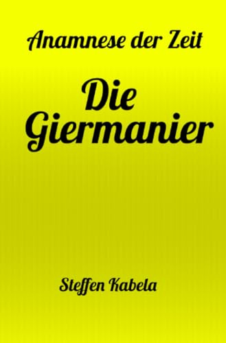 Die Giermanier: Anamnese der Zeit