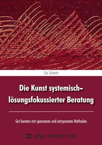 Die Kunst systemisch-lösungsfokussierter Beratung: Gut beraten mit sparsamen und entspannten Methoden