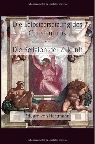 Die Selbstzersetzung des Christentums und Die Religion der Zukunft