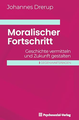 Moralischer Fortschritt: Geschichte vermitteln und Zukunft gestalten (Gegenwartsfragen)