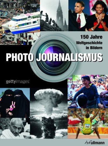 Photo Journalismus: 150 Jahre Weltgeschichte in Bildern: 150 Jahre Weltgeschichte in Bildern. Hrsg. v..Getty Images. Dtsch.-Engl.-Französ.