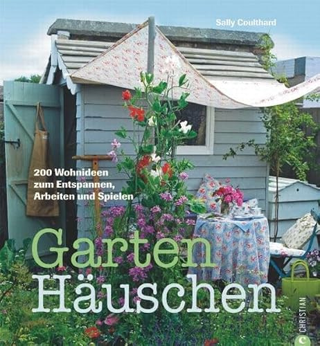 Gartenhäuschen: 200 Wohnideen zum Entspannen, Arbeiten und Spielen