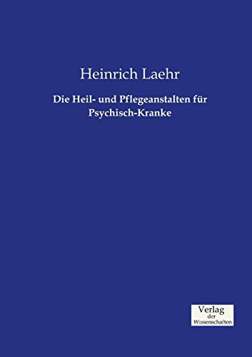 Die Heil- und Pflegeanstalten für Psychisch-Kranke