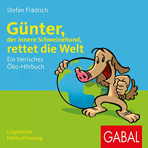 Günter, der innere Schweinehund, rettet die Welt: Ein tierisches Ökobuch