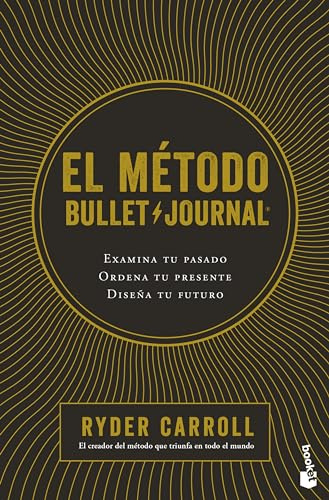 El método Bullet Journal: Examina Tu Pasado. Ordena Tu Presente. Diseña Tu Futuro / the Bullet Journal Method