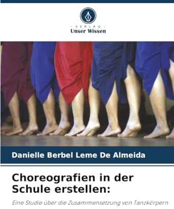 Choreografien in der Schule erstellen:: Eine Studie über die Zusammensetzung von Tanzkörpern