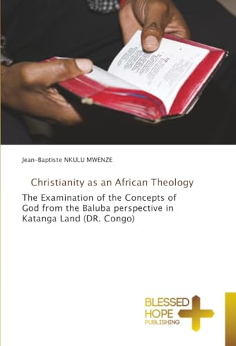 Christianity as an African Theology: The Examination of the Concepts of God from the Baluba perspective in Katanga Land (DR. Congo)