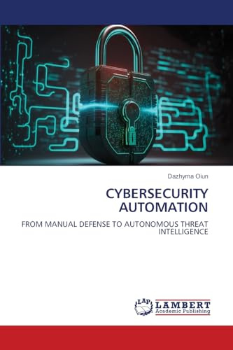 CYBERSECURITY AUTOMATION: FROM MANUAL DEFENSE TO AUTONOMOUS THREAT INTELLIGENCE