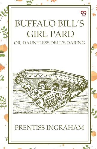 Buffalo Bill'S Girl Pard Or, Dauntless Dell's Daring