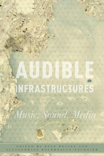 Audible Infrastructures (Critical Conjunctures in Music and Sound)